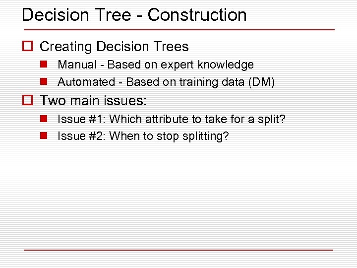 Decision Tree - Construction o Creating Decision Trees n Manual - Based on expert