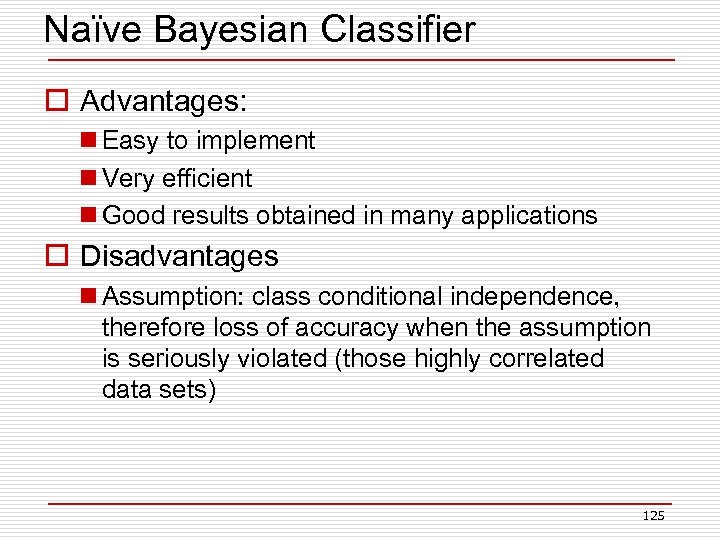 Naïve Bayesian Classifier o Advantages: n Easy to implement n Very efficient n Good