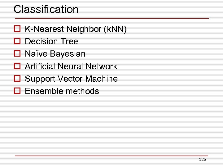 Classification o o o K-Nearest Neighbor (k. NN) Decision Tree Naïve Bayesian Artificial Neural