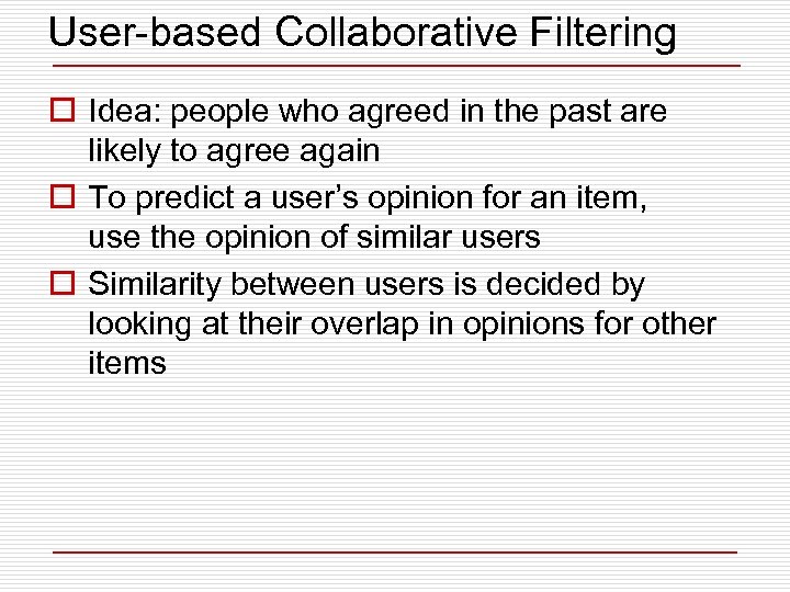 User-based Collaborative Filtering o Idea: people who agreed in the past are likely to