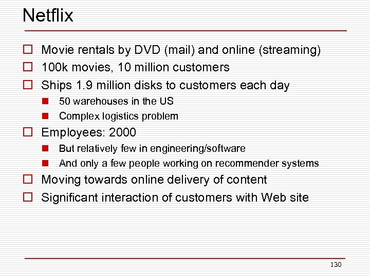 Netflix o Movie rentals by DVD (mail) and online (streaming) o 100 k movies,