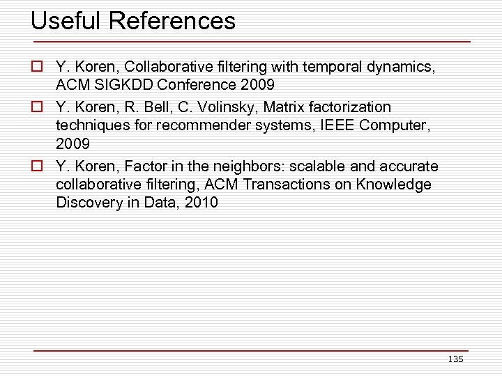 Useful References o Y. Koren, Collaborative filtering with temporal dynamics, ACM SIGKDD Conference 2009