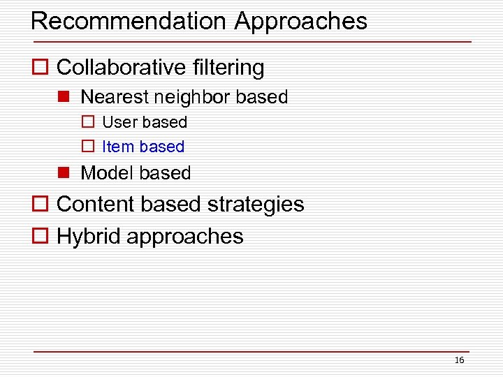 Recommendation Approaches o Collaborative filtering n Nearest neighbor based o User based o Item