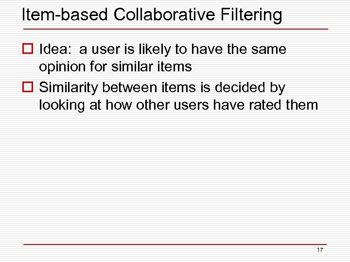 Item-based Collaborative Filtering o Idea: a user is likely to have the same opinion