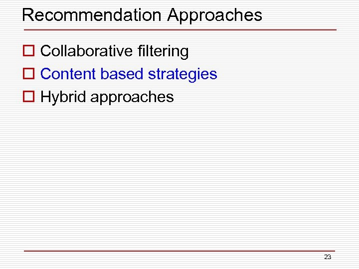 Recommendation Approaches o Collaborative filtering o Content based strategies o Hybrid approaches 23 
