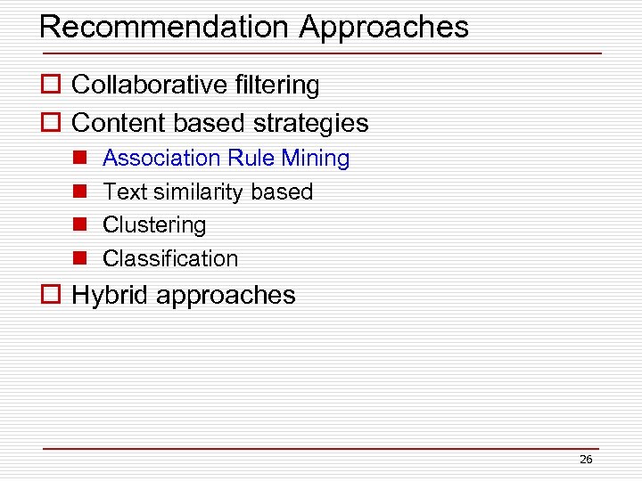 Recommendation Approaches o Collaborative filtering o Content based strategies n n Association Rule Mining