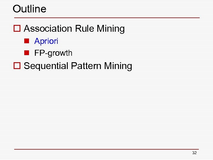 Outline o Association Rule Mining n Apriori n FP-growth o Sequential Pattern Mining 32
