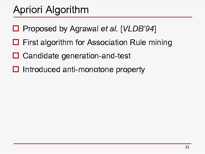 Apriori Algorithm o Proposed by Agrawal et al. [VLDB’ 94] o First algorithm for