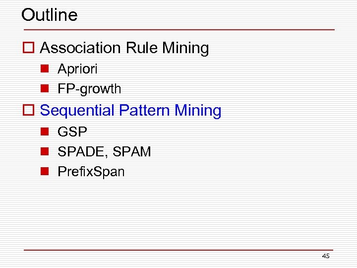 Outline o Association Rule Mining n Apriori n FP-growth o Sequential Pattern Mining n
