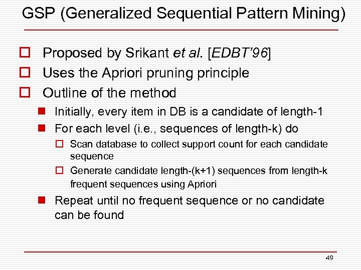 GSP (Generalized Sequential Pattern Mining) o Proposed by Srikant et al. [EDBT’ 96] o