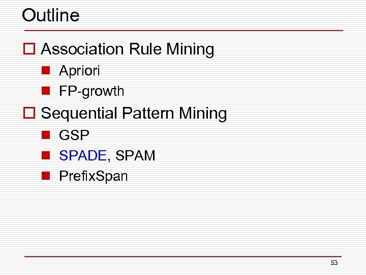 Outline o Association Rule Mining n Apriori n FP-growth o Sequential Pattern Mining n