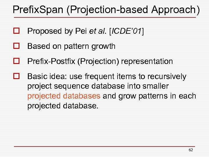 Prefix. Span (Projection-based Approach) o Proposed by Pei et al. [ICDE’ 01] o Based