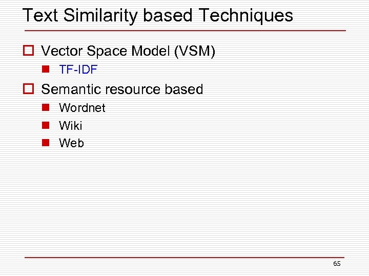 Text Similarity based Techniques o Vector Space Model (VSM) n TF-IDF o Semantic resource