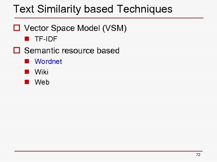 Text Similarity based Techniques o Vector Space Model (VSM) n TF-IDF o Semantic resource