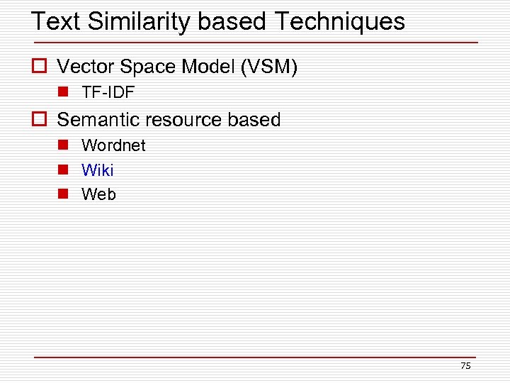 Text Similarity based Techniques o Vector Space Model (VSM) n TF-IDF o Semantic resource