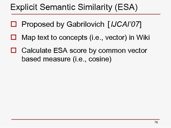 Explicit Semantic Similarity (ESA) o Proposed by Gabrilovich [IJCAI’ 07] o Map text to