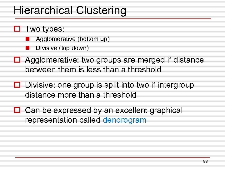 Hierarchical Clustering o Two types: n Agglomerative (bottom up) n Divisive (top down) o