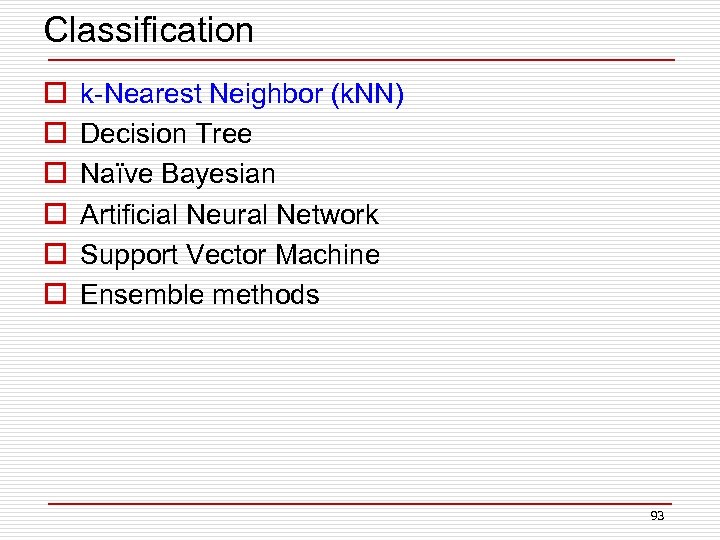 Classification o o o k-Nearest Neighbor (k. NN) Decision Tree Naïve Bayesian Artificial Neural