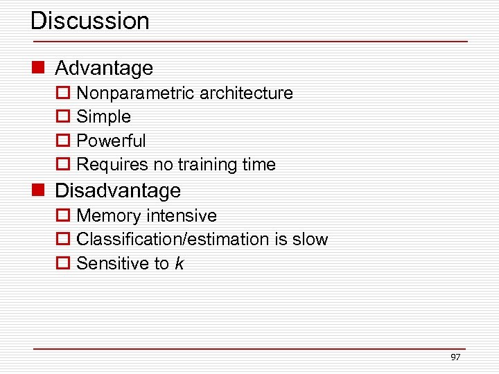 Discussion n Advantage o Nonparametric architecture o Simple o Powerful o Requires no training