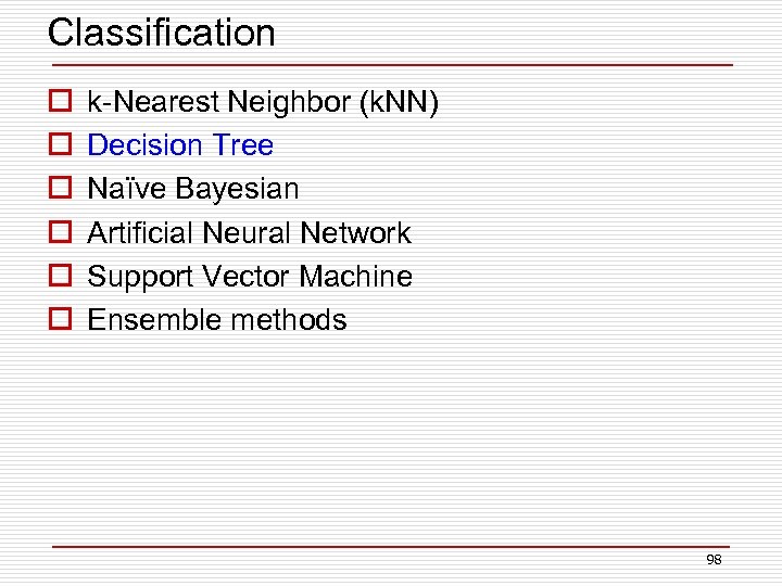 Classification o o o k-Nearest Neighbor (k. NN) Decision Tree Naïve Bayesian Artificial Neural