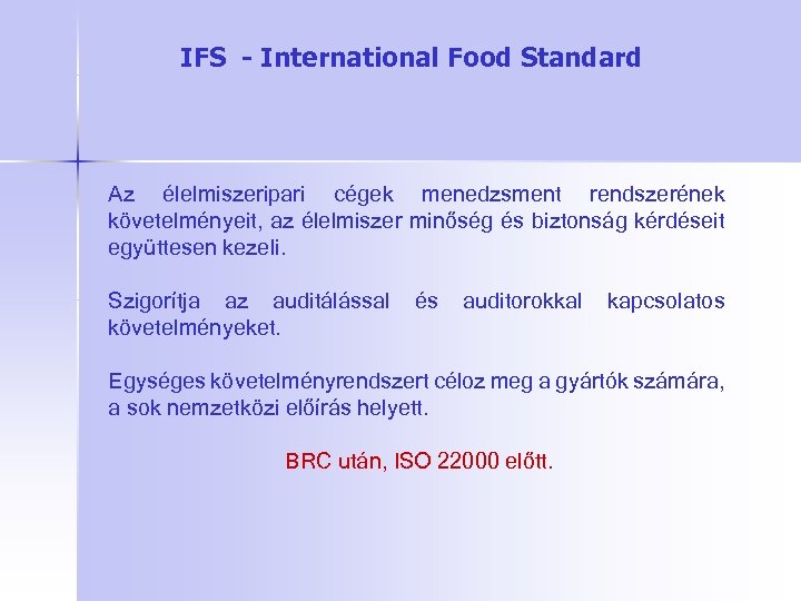 IFS - International Food Standard Az élelmiszeripari cégek menedzsment rendszerének követelményeit, az élelmiszer minőség