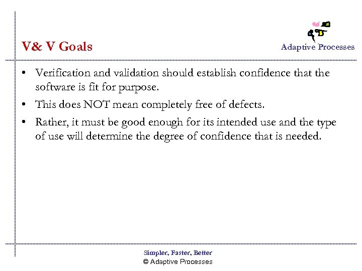 V& V Goals Adaptive Processes • Verification and validation should establish confidence that the