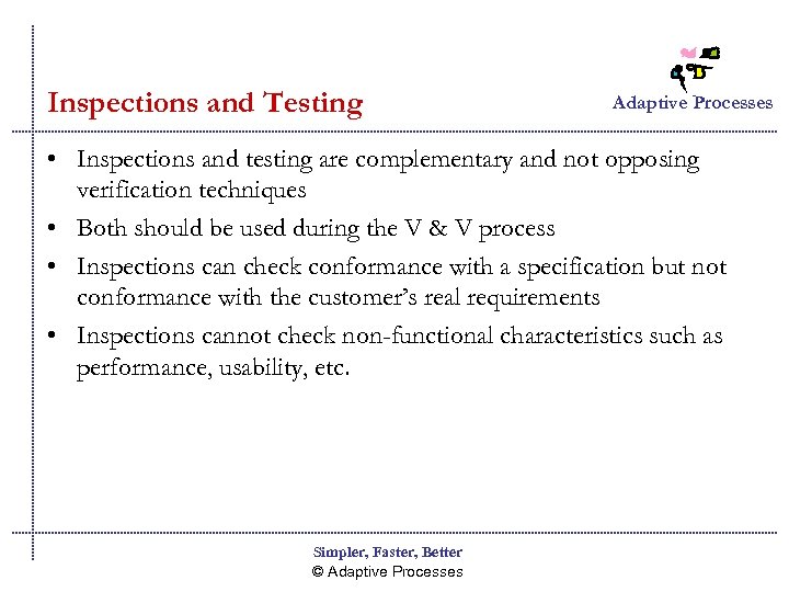 Inspections and Testing Adaptive Processes • Inspections and testing are complementary and not opposing