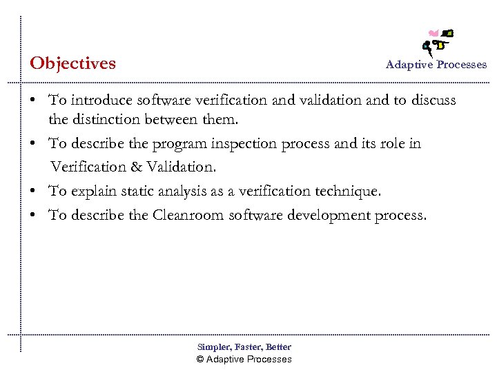 Objectives Adaptive Processes • To introduce software verification and validation and to discuss the