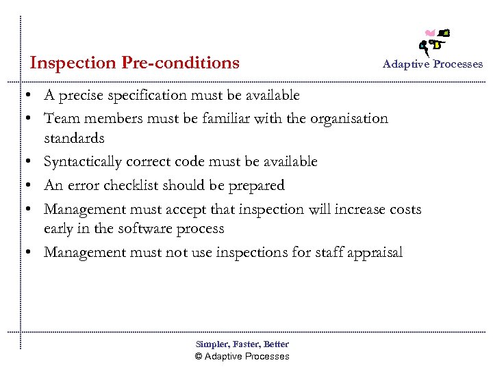 Inspection Pre-conditions Adaptive Processes • A precise specification must be available • Team members