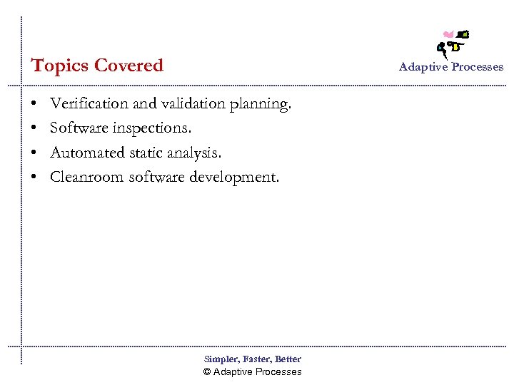 Topics Covered • • Adaptive Processes Verification and validation planning. Software inspections. Automated static