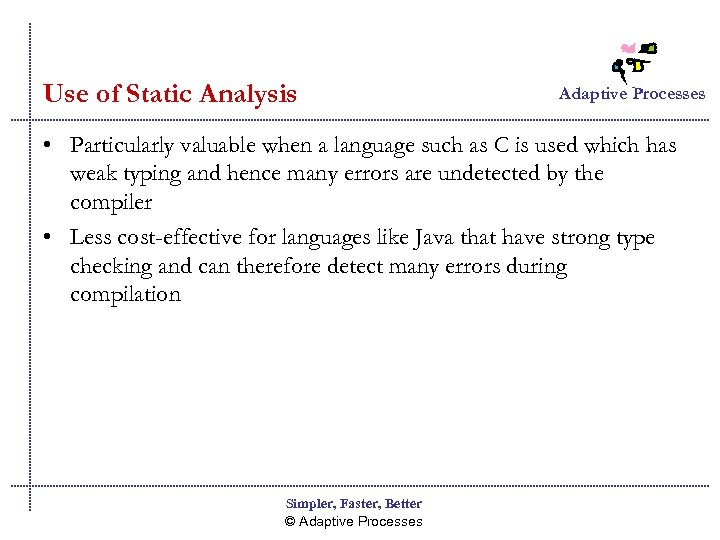 Use of Static Analysis Adaptive Processes • Particularly valuable when a language such as