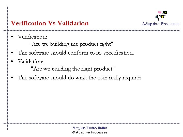 Verification Vs Validation Adaptive Processes • Verification: 