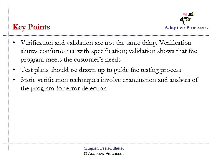 Key Points Adaptive Processes • Verification and validation are not the same thing. Verification