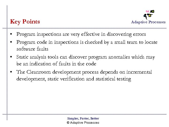 Key Points Adaptive Processes • Program inspections are very effective in discovering errors •