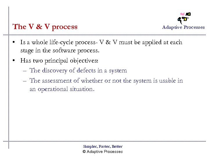 The V & V process Adaptive Processes • Is a whole life-cycle process- V