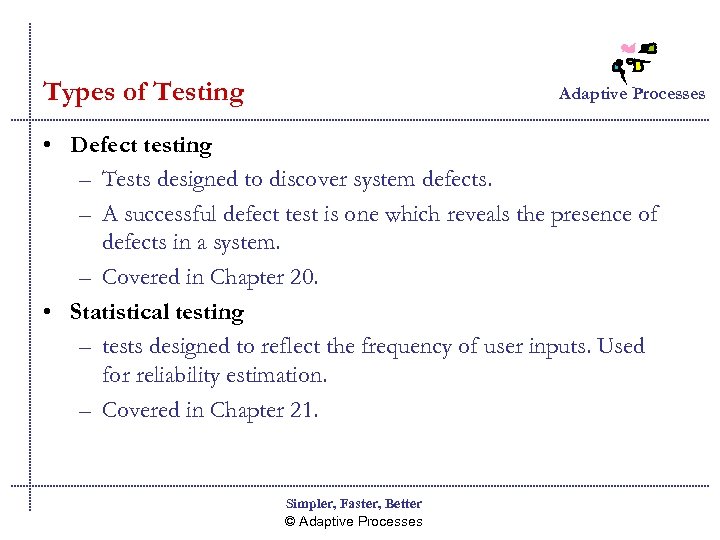 Types of Testing Adaptive Processes • Defect testing – Tests designed to discover system