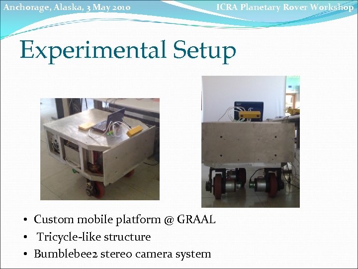 Anchorage, Alaska, 3 May 2010 ICRA Planetary Rover Workshop Experimental Setup • Custom mobile