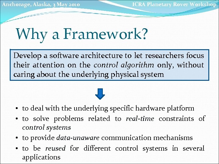 Anchorage, Alaska, 3 May 2010 ICRA Planetary Rover Workshop Why a Framework? Develop a