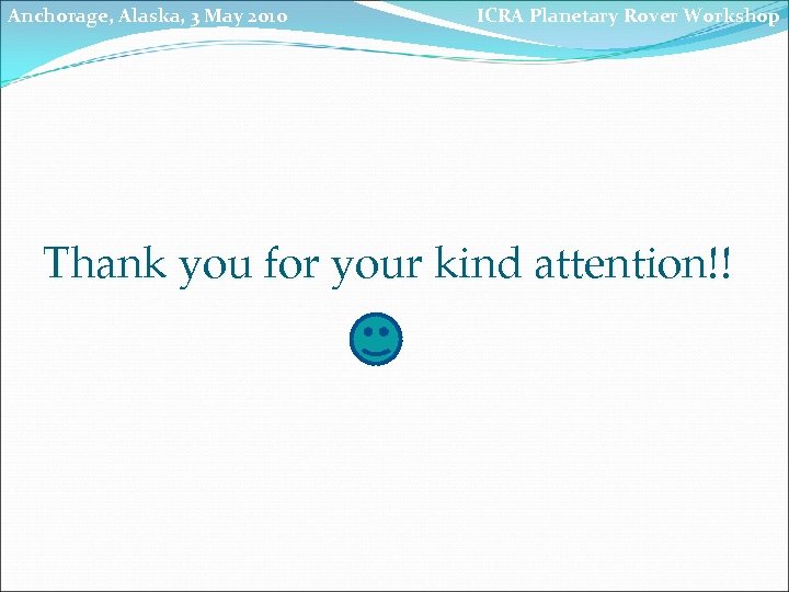 Anchorage, Alaska, 3 May 2010 ICRA Planetary Rover Workshop Thank you for your kind