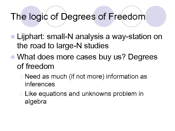 The logic of Degrees of Freedom l Lijphart: small-N analysis a way-station on the
