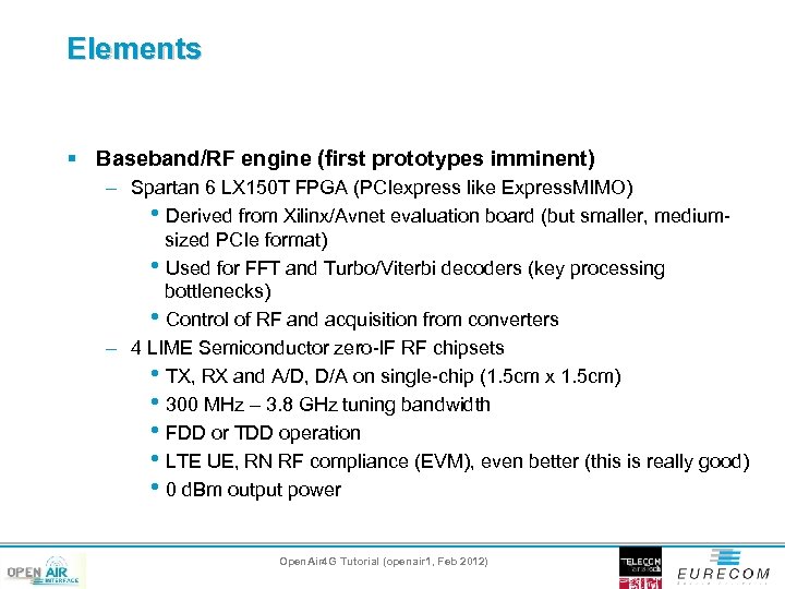 Elements § Baseband/RF engine (first prototypes imminent) – Spartan 6 LX 150 T FPGA