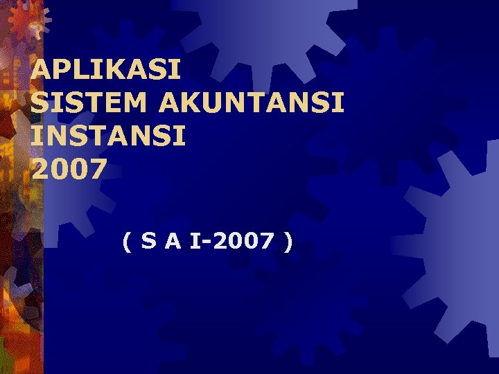 APLIKASI SISTEM AKUNTANSI INSTANSI 2007 ( S A I-2007 ) 