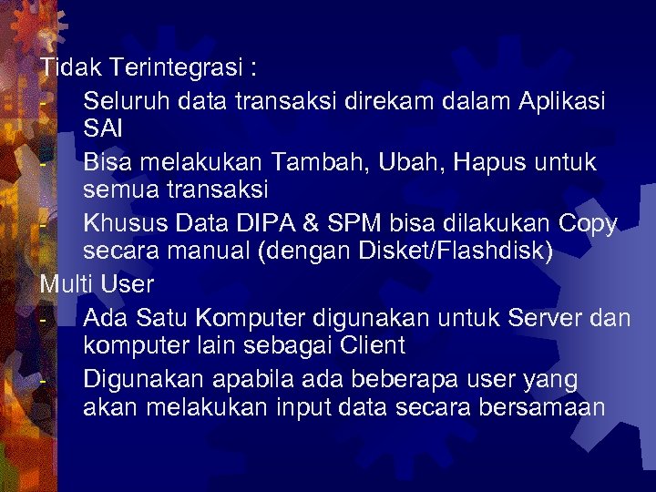Tidak Terintegrasi : Seluruh data transaksi direkam dalam Aplikasi SAI Bisa melakukan Tambah, Ubah,