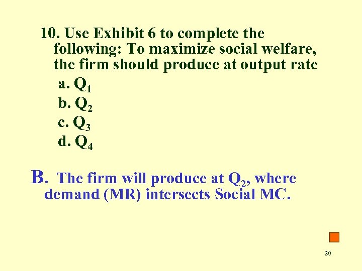 10. Use Exhibit 6 to complete the following: To maximize social welfare, the firm