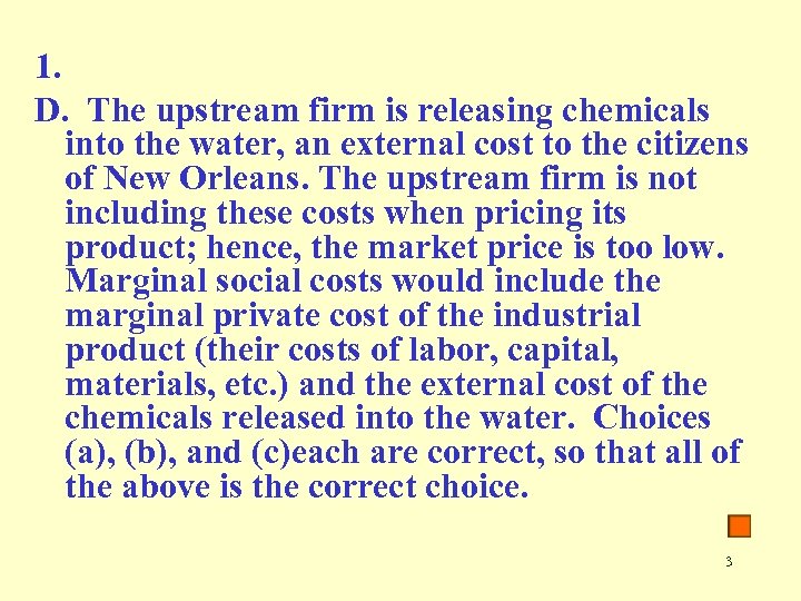 1. D. The upstream firm is releasing chemicals into the water, an external cost