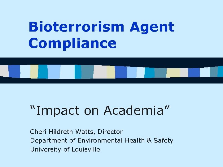 Bioterrorism Agent Compliance “Impact on Academia” Cheri Hildreth Watts, Director Department of Environmental Health