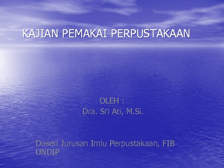 KAJIAN PEMAKAI PERPUSTAKAAN OLEH : Dra. Sri Ati, M. Si. Dosen Jurusan Imlu Perpustakaan,