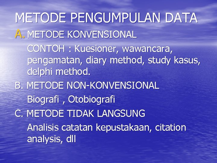 METODE PENGUMPULAN DATA A. METODE KONVENSIONAL CONTOH : Kuesioner, wawancara, pengamatan, diary method, study