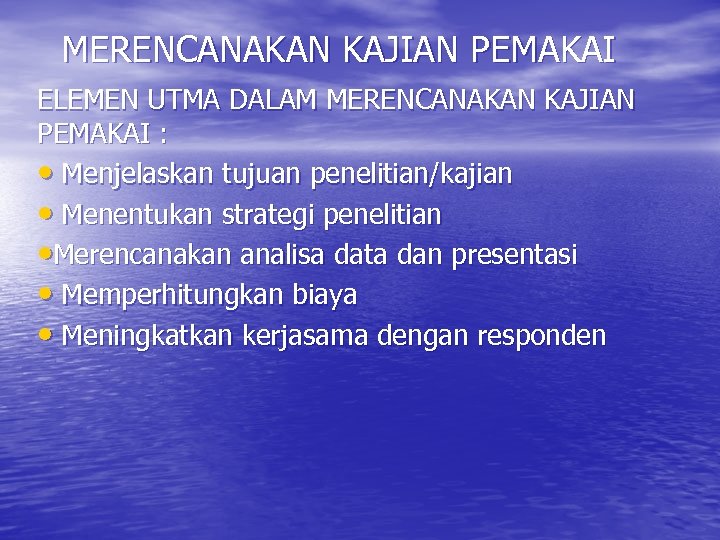 MERENCANAKAN KAJIAN PEMAKAI ELEMEN UTMA DALAM MERENCANAKAN KAJIAN PEMAKAI : • Menjelaskan tujuan penelitian/kajian