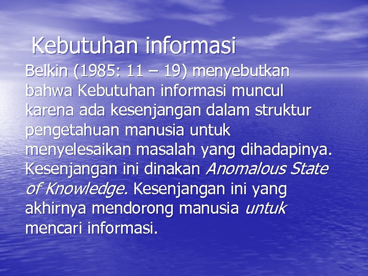 Kebutuhan informasi Belkin (1985: 11 – 19) menyebutkan bahwa Kebutuhan informasi muncul karena ada